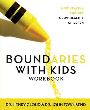 Boundaries with Kids Workbook: How Healthy Choices Grow Healthy Children de Henry Cloud