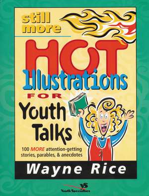 Still More Hot Illustrations for Youth Talks: 100 More Attention-Getting Stories, Parables, and Anecdotes de Wayne Rice