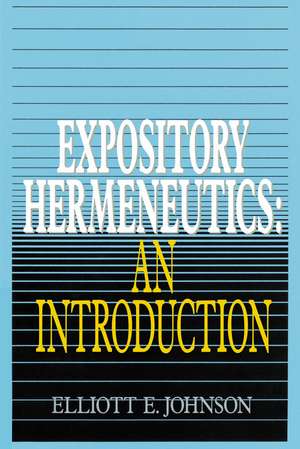 Expository Hermeneutics: an Introduction de Elliot Johnson
