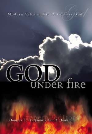 God Under Fire: Modern Scholarship Reinvents God de Douglas S. Huffman