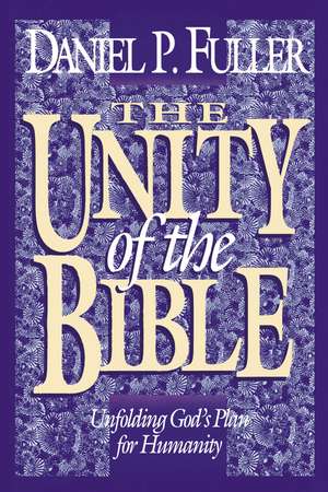 The Unity of the Bible: Unfolding God's Plan for Humanity de Daniel Fuller