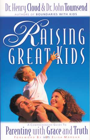 Raising Great Kids: A Comprehensive Guide to Parenting with Grace and Truth de Henry Cloud