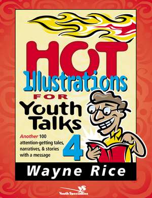 Hot Illustrations for Youth Talks 4: Another 100 attention-getting tales, narratives, and stories with a message de Wayne Rice