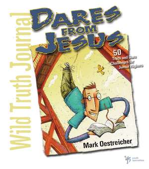 Wild Truth Journal-Dares from Jesus: 50 Truth and Dare Challenges for Junior Highers de Mark Oestreicher