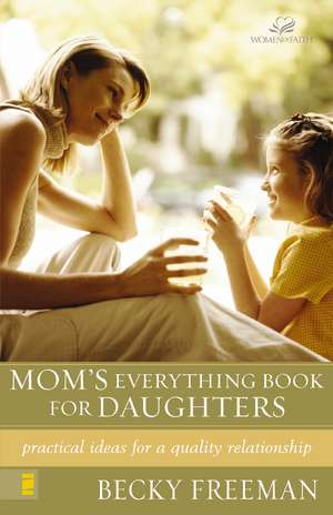 Mom's Everything Book for Daughters: Practical Ideas for a Quality Relationship de Becky Freeman