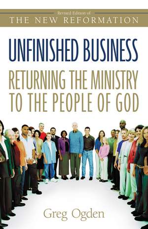 Unfinished Business: Returning the Ministry to the People of God de Greg Ogden