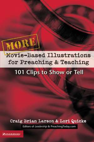 More Movie-Based Illustrations for Preaching and Teaching: 101 Clips to Show or Tell de Craig Brian Larson