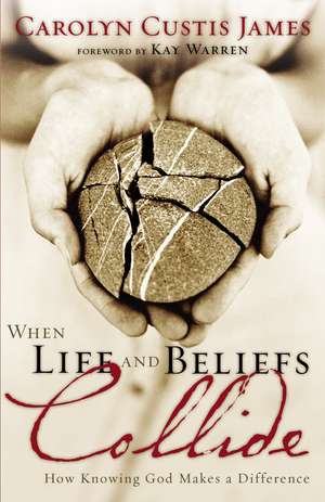 When Life and Beliefs Collide: How Knowing God Makes a Difference de Carolyn Custis James