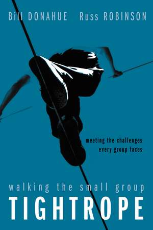 Walking the Small Group Tightrope: Meeting the Challenges Every Group Faces de Bill Donahue