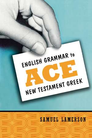 English Grammar to Ace New Testament Greek de Samuel Lamerson