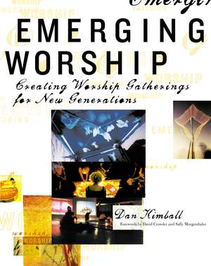 Emerging Worship: Creating Worship Gatherings for New Generations de Dan Kimball