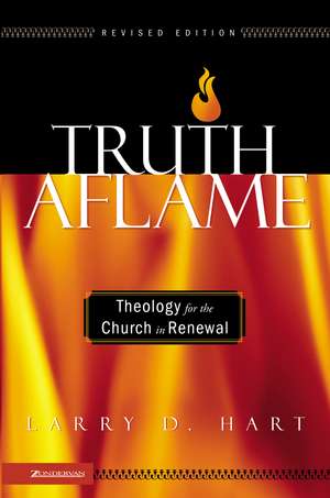 Truth Aflame: Theology for the Church in Renewal de Larry D. Hart