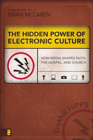 The Hidden Power of Electronic Culture: How Media Shapes Faith, the Gospel, and Church de Shane Hipps