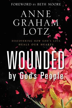 Wounded by God's People: Discovering How God’s Love Heals Our Hearts de Anne Graham Lotz