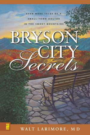 Bryson City Secrets: Even More Tales of a Small-Town Doctor in the Smoky Mountains de Walt Larimore, MD