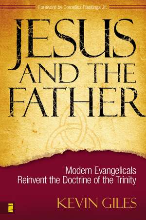 Jesus and the Father: Modern Evangelicals Reinvent the Doctrine of the Trinity de Kevin N. Giles