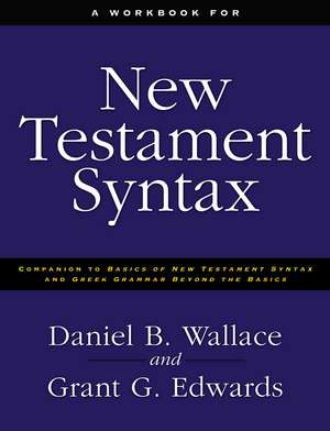 A Workbook for New Testament Syntax: Companion to Basics of New Testament Syntax and Greek Grammar Beyond the Basics de Daniel B. Wallace