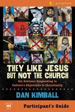 They Like Jesus but Not the Church Bible Study Participant's Guide: Six Sessions Responding to Culture's Objections to Christianity de Dan Kimball