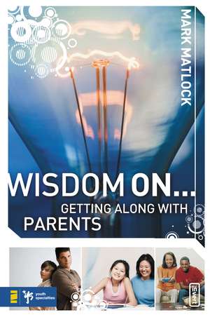 Wisdom On ... Getting Along with Parents de Mark Matlock