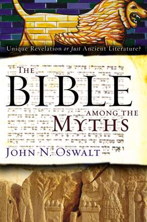 The Bible among the Myths: Unique Revelation or Just Ancient Literature? de John N. Oswalt