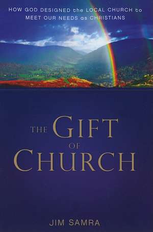 The Gift of Church: How God Designed the Local Church to Meet Our Needs as Christians de James G. Samra