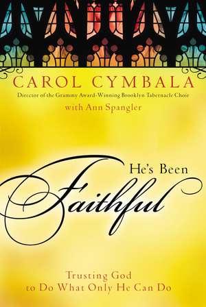 He's Been Faithful: Trusting God to Do What Only He Can Do de Carol Cymbala