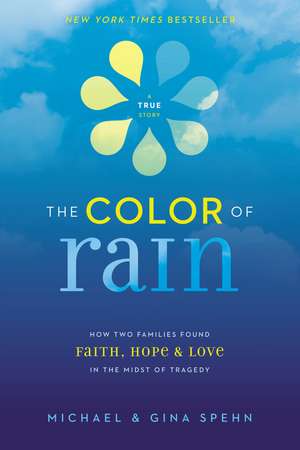 The Color of Rain: How Two Families Found Faith, Hope, and Love in the Midst of Tragedy de Michael Spehn