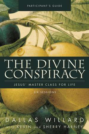 The Divine Conspiracy Bible Study Participant's Guide: Jesus' Master Class for Life de Dallas Willard