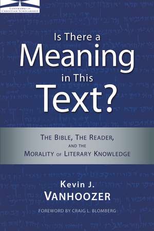 Is There a Meaning in This Text?: The Bible, the Reader, and the Morality of Literary Knowledge de Kevin J. Vanhoozer