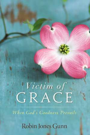 Victim of Grace: When God’s Goodness Prevails de Robin Jones Gunn