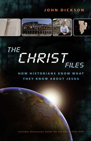 The Christ Files: How Historians Know What They Know about Jesus de John Dickson