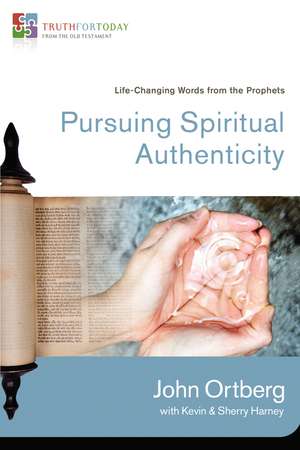 Pursuing Spiritual Authenticity: Life-Changing Words from the Prophets de John Ortberg