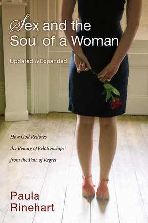 Sex and the Soul of a Woman: How God Restores the Beauty of Relationship from the Pain of Regret de Paula Rinehart