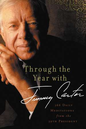 Through the Year with Jimmy Carter: 366 Daily Meditations from the 39th President de Jimmy Carter