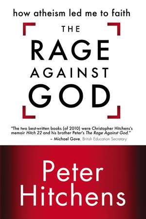 The Rage Against God: How Atheism Led Me to Faith de Peter Hitchens