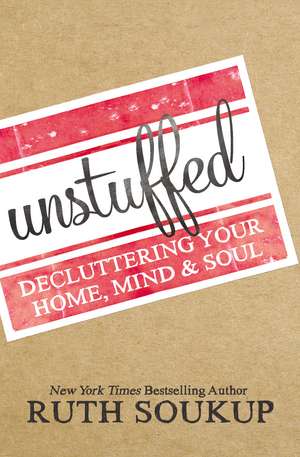 Unstuffed: Decluttering Your Home, Mind, and Soul de Ruth Soukup