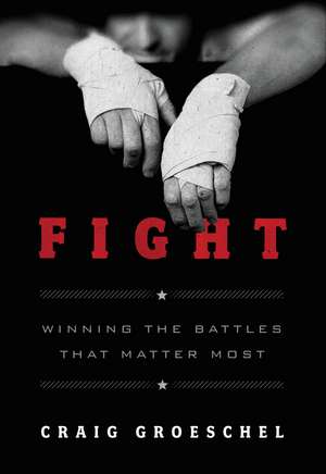 Fight: Winning the Battles That Matter Most de Craig Groeschel