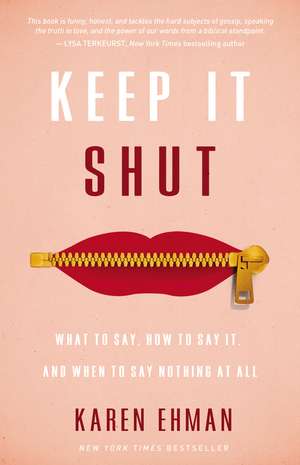 Keep It Shut: What to Say, How to Say It, and When to Say Nothing at All de Karen Ehman