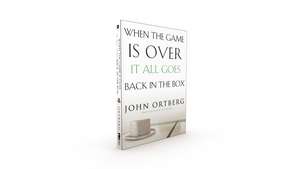 When the Game Is Over, It All Goes Back in the Box de John Ortberg