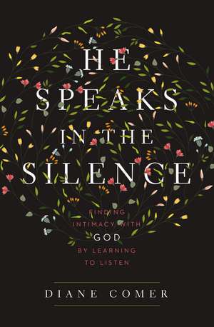 He Speaks in the Silence: Finding Intimacy with God by Learning to Listen de Diane Comer