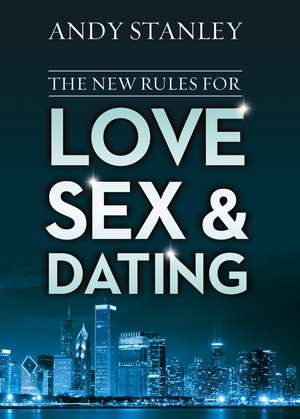 The New Rules for Love, Sex, and Dating de Andy Stanley