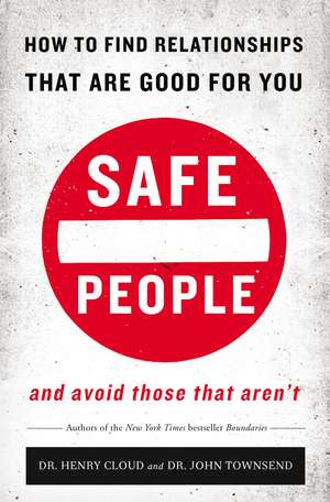 Safe People: How to Find Relationships that are Good for You and Avoid Those That Aren't de Henry Cloud