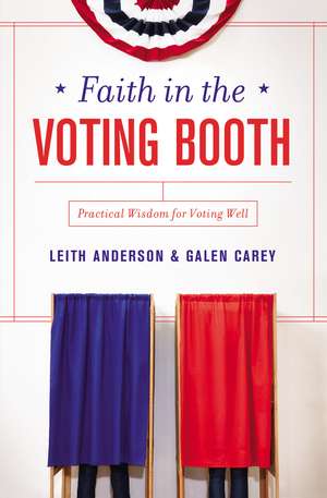 Faith in the Voting Booth: Practical Wisdom for Voting Well de Leith Anderson