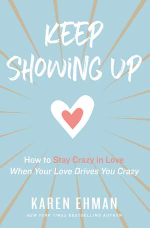 Keep Showing Up: How to Stay Crazy in Love When Your Love Drives You Crazy de Karen Ehman