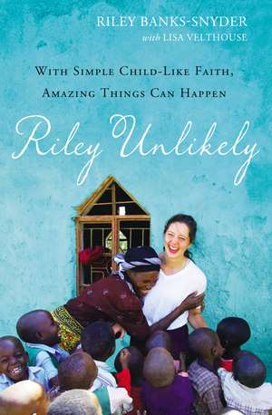 Riley Unlikely: With Simple Childlike Faith, Amazing Things Can Happen de Riley Banks-Snyder