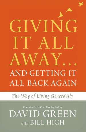 Giving It All Away…and Getting It All Back Again: The Way of Living Generously de David Green