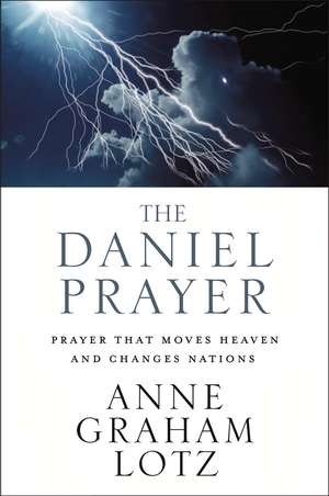 The Daniel Prayer: Prayer That Moves Heaven and Changes Nations de Anne Graham Lotz