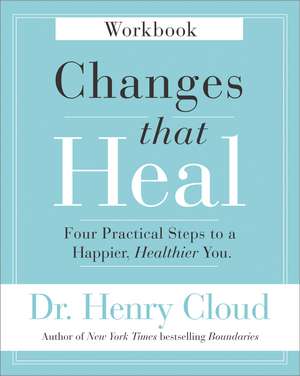 Changes That Heal Workbook: Four Practical Steps to a Happier, Healthier You de Henry Cloud