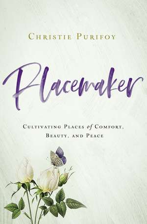 Placemaker: Cultivating Places of Comfort, Beauty, and Peace de Christie Purifoy