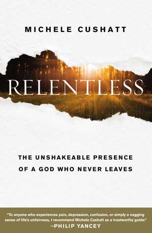 Relentless: The Unshakeable Presence of a God Who Never Leaves de Michele Cushatt